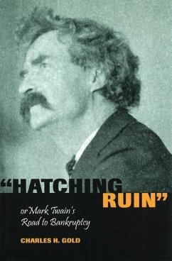 Hatching Ruin: Or Mark Twain's Road to Bankruptcy - Gold, Charles H.