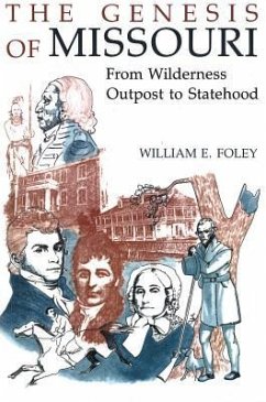 The Genesis of Missouri: From Wilderness Outpost to Statehood - Foley, William E.