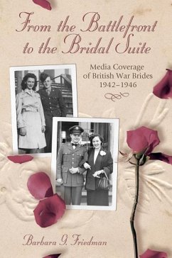From the Battlefront to the Bridal Suite: Media Coverage of British War Brides, 1942-1946 - Friedman, Barbara G.