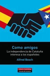 Cover Como amigos : la independencia de Cataluña interesa a los españoles