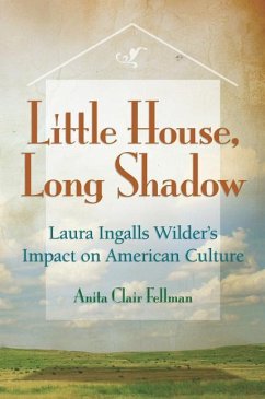 Little House, Long Shadow: Laura Ingalls Wilder's Impact on American Culture - Fellman, Anita Clair