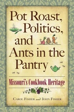 Pot Roast, Politics, and Ants in the Pantry: Missouri's Cookbook Heritage - Fisher, Carol; Fisher, John C.