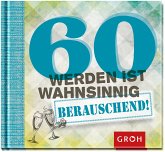 60 werden ist wahnsinnig...berauschend! 60 werden ist wahnsinnig...berauschend!