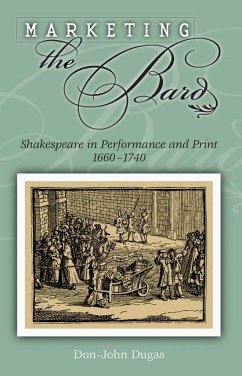 Marketing the Bard: Shakespeare in Performance and Print, 1660-1740 - Dugas, Don-John