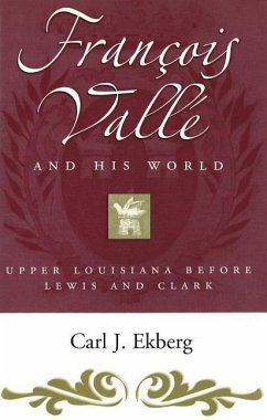 Francois Valle and His World: Upper Louisiana Before Lewis and Clark - Ekberg, Carl J.