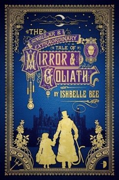 The Singular & Extraordinary Tale of Mirror & Goliath: From the Peculiar Adventures of John Lovehart, Esq., Volume 1 - Bee, Ishbelle
