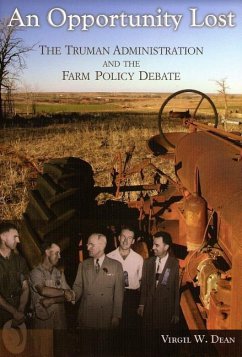 An Opportunity Lost: The Truman Administration and the Farm Policy Debate - Dean, Virgil W.