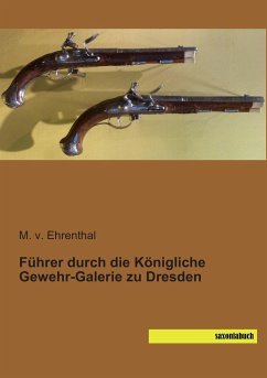 Führer durch die Königliche Gewehr-Galerie zu Dresden - Ehrenthal, M. von