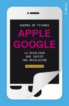 Guerra de Titanes: Apple y Google: La Rivalidad Que Inicio una Revolucion - Vogelstein, Fred