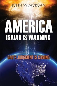 America, Isaiah Is Warning: God's Judgment Is Coming - Morgan, John W.