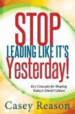 Stop Leading Like It's Yesterday!: Key Concepts for Shaping Today's School Culture