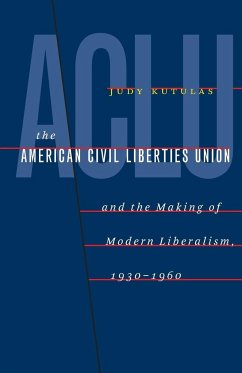 The American Civil Liberties Union and the Making of Modern Liberalism, 1930-1960