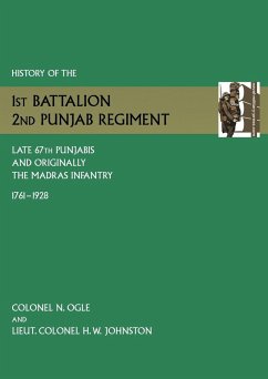 History of the 1st Battalion, 2nd Punjab Regiment Late, 67th Punjabis, and Originally, 7th Madras Infantry 1761-1928 - Ogle, N.; Johnston, Lieut Colonel H. W.