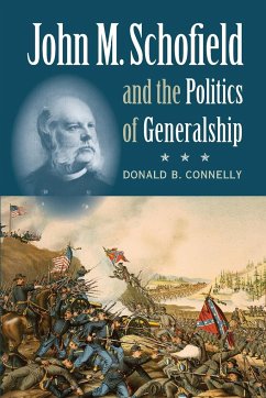 John M. Schofield and the Politics of Generalship - Connelly, Donald B.