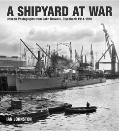 A Shipyard at War: Unseen Photographs from John Brown's Clydebank, 1914-1918 - Johnston, Ian