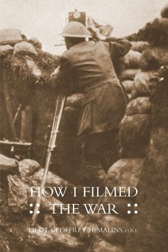 How I Filmed the Wara Record of the Extraordinary Experiences of the Man Who Filmed the Great Somme Battles - Malins, Obe Lieut Geoffrey H.