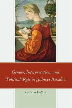 Gender, Interpretation, and Political Rule in Sidney's Arcadia - Dezur, Kathryn