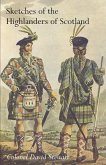 SKETCHES OF THE CHARACTER, MANNERS AND PRESENT STATE OF THE HIGHLANDERS OF SCOTLANDWith Details of the Military Service of the Highland Regiments Vol 1