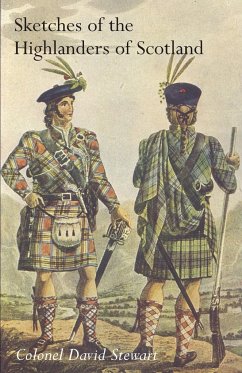 SKETCHES OF THE CHARACTER, MANNERS AND PRESENT STATE OF THE HIGHLANDERS OF SCOTLANDWith Details of the Military Service of the Highland Regiments Vol 1 - David Stewart, Colonel