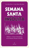 Semana Santa insólita : delirios y visiones heterodoxas sobre la Semana Santa de Sevilla