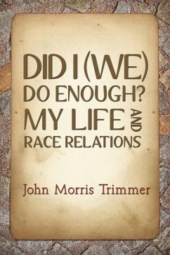 DID I (WE) DO ENOUGH? MY LIFE AND RACE RELATIONS - Trimmer, John Morris