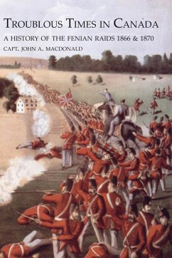 TROUBLOUS TIMES IN CANADAA History Of The Fenian Raids - MacDonald, Capt. John