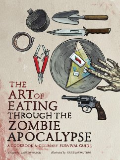 The Art of Eating Through the Zombie Apocalypse: A Cookbook & Culinary Survival Guide - Wilson, Lauren