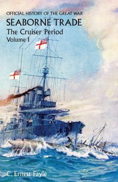 OFFICIAL HISTORY OF THE GREAT WAR. SEABORNE TRADE. Vol I. The Cruiser Period - Fayle, C Ernest