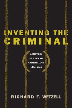 Inventing the Criminal - Wetzell, Richard F.