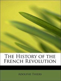 The History of the French Revolution - Thiers, Adolphe