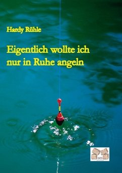 Eigentlich wollte ich nur in Ruhe angeln - Rühle, Hardy