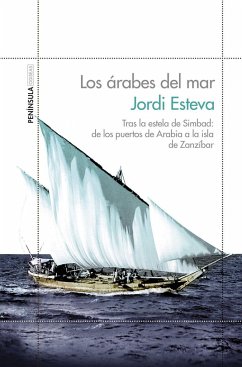 Los árabes del mar : tras la estela de Simbad : de los puertos de Arabia a la isla de Zanzíbar - Esteva, Jordi