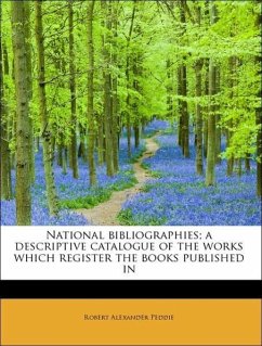 National bibliographies a descriptive catalogue of the works which register the books published in - Peddie, Robert Alexander