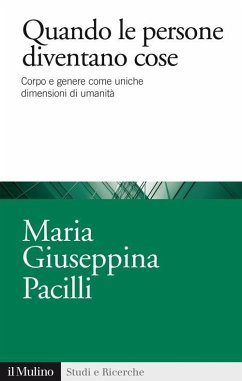 Quando le persone diventano cose. Corpo e genere come uniche dimensioni di umanità - Pacilli, Maria Giuseppina
