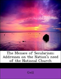 The Menace of Secularism Addresses on the Nation's need of the National Church