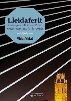 Lleidaferit : Cròniques oficioses d'una ciutat canviant (1987-2013) - Vidal Culleré, Vidal