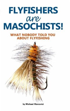 Flyfishers are Masochists! - Marcovici, Michael