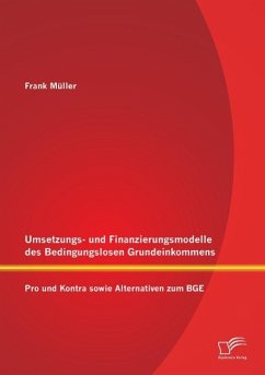 Umsetzungs- und Finanzierungsmodelle des Bedingungslosen Grundeinkommens: Pro und Kontra sowie Alternativen zum BGE - Müller, Frank