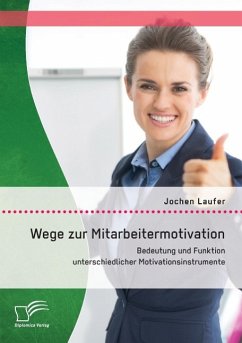 Wege zur Mitarbeitermotivation: Bedeutung und Funktion unterschiedlicher Motivationsinstrumente - Laufer, Jochen