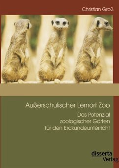 Außerschulischer Lernort Zoo: Das Potenzial zoologischer Gärten für den Erdkundeunterricht - Groß, Christian