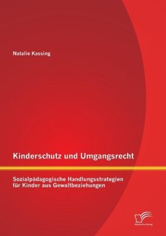 Kinderschutz und Umgangsrecht: Sozialpädagogische Handlungsstrategien für Kinder aus Gewaltbeziehungen - Kassing, Natalie