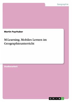 M-Learning. Mobiles Lernen im Geographieunterricht - Payrhuber, Martin