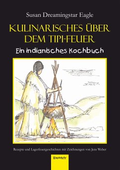 Kulinarisches über dem Tipi-Feuer - Indianisches Kochbuch (eBook, ePUB) - Dreamingstar Eagle, Susan