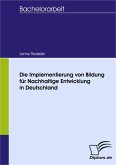Die Implementierung von Bildung für Nachhaltige Entwicklung in Deutschland (eBook, PDF) Die Implementierung von Bildung für Nachhaltige Entwicklung in Deutschland (eBook, PDF)