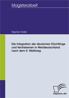 Die Integration der deutschen Flüchtlinge und Vertriebenen in Westdeutschland nach dem II. Weltkrieg (eBook, PDF) - Müller, Stephan