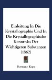 Einleitung in die Krystallographie und in die Krystallographische Kenntniss der Wichtigeren Substanzen