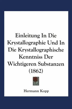 Einleitung in die Krystallographie und in die Krystallographische Kenntniss der Wichtigeren Substanzen - Kopp, Hermann