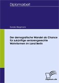 Der demografische Wandel als Chance für zukünftige seniorengerechte Wohnformen im Land Berlin (eBook, PDF)