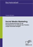 Social Media Marketing. Kommunikationskonzept für die Theaterbranche am Beispiel des Theaters: Junges Ensemble Stuttgart (eBook, PDF)