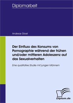 Der Einfluss des Konsums von Pornographie während der frühen und/oder mittleren Adoleszenz auf das Sexualverhalten (eBook, PDF) - Gloël, Andreas